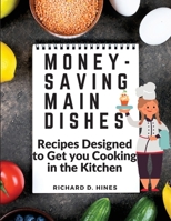 Money-Saving Main Dishes: Recipes Designed to Get you Cooking in the Kitchen 1805473158 Book Cover