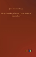 Bikey the Skicycle: Other Tales of Jimmieboy (Classic Reprint) 1515300056 Book Cover