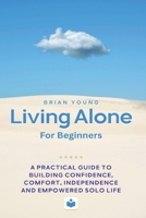 Living Alone For Beginners: A Practical Guide to Building Confidence, Comfort, Independence and Empowered Solo Life B0G6SMC9TN Book Cover