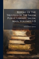 Report Of The Trustees Of The Salem Public Library, Salem, Mass, Volumes 1-15... 1277371105 Book Cover