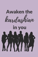 Awaken the Kardashian in you: A 120 pages Journal and Diary to pen down your thoughts while taking over the World 1674234759 Book Cover