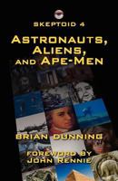 Skeptoid 4: Astronauts, Aliens, and Ape-Men 1475205651 Book Cover