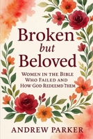 Broken but Beloved: Women in the Bible Who Failed and How God Redeemed Them B0FRNK6FSN Book Cover