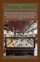 INSTRUCTIONAL GUIDE ON STARTING CANNABIS DISPENSARY: Simple Manual to Discovering Lawful/Legal Way to Start Your Own Marijuana Shop in Your State/Country without any Constrain: Including Economy & Dis B0CNSPK8KY Book Cover