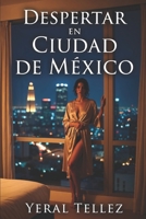 Despertar en Ciudad de México: Una novela sobre deseo, culpa y redescubrimiento personal (Spanish Edition) B0H1WCGYJP Book Cover
