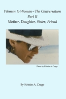 Woman to Woman - The Conversation, Part II - Mother, Daughter, Sister, Friend 0578676451 Book Cover