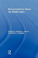Misconceptions About the Middle Ages (Routledge Studies in Medieval Religion and Culture) 0415871131 Book Cover