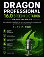 DRAGON PROFESSIONAL 16.0 SPRACHDIKTAT-BENUTZERHANDBUCH: Ein praktisches Handbuch für Spracherkennung, Bearbeitung und sprachbasierte Computertechnik (German Edition) B0GYKX4RPC Book Cover