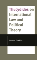 Thucydides on International Law and Political Theory 1498599605 Book Cover