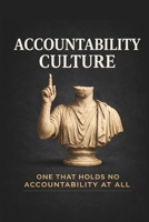 Accountability Culture: One that holds no accountability at all B0G1M6GC33 Book Cover