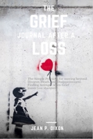 The Grief Journal After a Loss: The Simple Practices for moving beyond Divorce, Death, and Disappointment: Finding Strength when Grief leaves you shattered! B08HT9PVR8 Book Cover