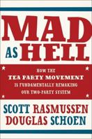 Mad As Hell: How the Tea Party Movement Is Fundamentally Remaking Our Two-Party System 0061995231 Book Cover