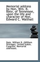 Memorial address by Hon. Wm. B. Bate, of Tennessee, upon the life and character of Hon. Edward C. Wa 1113412526 Book Cover
