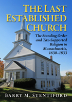 The Last Established Church: The Standing Order and Tax-Supported Religion in Massachusetts, 1630-1833 147669947X Book Cover