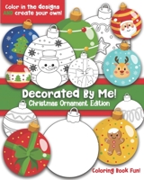 Decorated By Me! Christmas Ornament Edition: Coloring Book Fun For Kids (and Adults Who Like to Color Too!) Cute and Festive. Fill in the Design or Create Your Own! B08MSSDDQW Book Cover