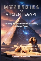 MYSTERIES OF ANCIENT EGYPT: Unveiling the Secrets of Giza, the Sphinx, and Alien Forces B0FQVHDW2C Book Cover