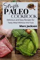 Simple Paleo Cookbook: Delicious and Easy Recipes for Tasty Meal Without the Fuss 1801938717 Book Cover