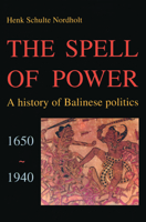 The Spell of Power: A History of Balinese Politics 9067180904 Book Cover