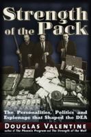The Strength of the Pack: The Personalities, Politics, and Espionage Intrigues that Shaped the DEA 1625361475 Book Cover