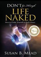 Don't Go Through Life Naked: How to Clothe Yourself in God's Power 0999651609 Book Cover