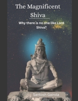 The Magnificent Shiva: Why there is no one like Lord Shiva? 1688884084 Book Cover