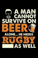 A Man Cannot Survive On Beer Alone He Needs Rugby As Well: Daily Journal 100 page 6 x 9 for sport lovers or beer drinkers perfect for him to jot down his ideas and notes 1077659822 Book Cover