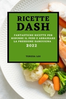 Ricette Dash 2022: Fantastiche Ricette Per Ridurre Il Peso E Abbassare La Pressione Sanguigna 180350742X Book Cover