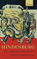 Hindenburg: Power, Myth, and the Rise of the Nazis (Oxford Historical Monographs) 0199570329 Book Cover