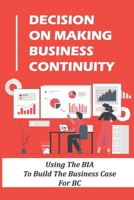 Decision On Making Business Continuity: Using The BIA To Build The Business Case For BC: The Joys Of Working B09CGMCNT1 Book Cover