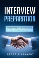 Interview Preparation: A Step-by-Step Guide To Be More Confident, Overcome Anxiety, Amaze The Interviewer And Get Your Dream Job Fast 1080883568 Book Cover