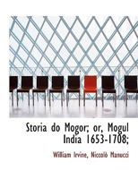 Storia do Mogor; or, Mogul India 1653-1708; 1015711901 Book Cover