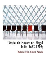 Storia do Mogor; or, Mogul India 1653-1708; 1019289406 Book Cover