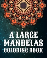 A Large Mandelas Coloring Book: Stress Management Coloring Book 55 Mandala Coloring Book 7.5 x 9.25 (19.05 x 23.5) cm Unique Adult Coloring Pages With ... Great Variety of Mixed Mandala Designs B08HGZW91Q Book Cover