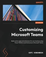 Customizing Microsoft Teams: Build custom apps and extensions for business using Power Platform and Dataverse in Microsoft Teams 1801075387 Book Cover