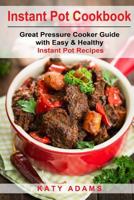 Instant Pot Cookbook: Great Pressure Cooker Guide with Easy & Healthy Instant Po 1542418186 Book Cover