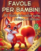 Favole per Bambini 4-8 anni: 50 storie educative da leggere al tuo bambino su ANIMALI , NATURA e RICICLO (Italian Edition) B0DQ48GW4K Book Cover