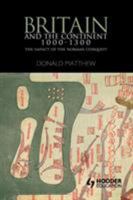 Britain and the Continent 1000-1300: The Impact of the Norman Conquest (Britain and Europe) 0340740612 Book Cover