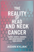 THE REALITY OF HEAD AND NECK CANCER: Science, Secrets, Diagnosis, and Breakthroughs of Those Affected B0DZRBFNRF Book Cover