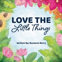 Love the Little Things: A Children's Book Encouraging Appreciation B08PJ1LCQN Book Cover