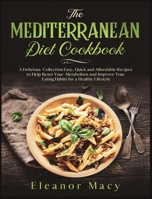 The Mediterranean Diet Cookbook: A Delicious Collection Easy, Quick and Affordable Recipes to Help Reset Your Metabolism and Improve Your Eating Habits for a Healthy Lifestyle 1801789738 Book Cover