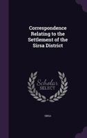 Correspondence Relating to the Settlement of the Sirsa District 1144887682 Book Cover