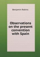 Observations on the Present Convention With Spain 1275625088 Book Cover