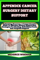 APPENDIX CANCER SURGERY DIETARY SUPPORT: Optimizing Recovery, A Comprehensive Guide To Effective Dietary Support, Key Strategies For Healing, Nutritional Focus, And Targeted Support B0CSVFPZDH Book Cover
