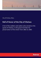 Roll of Honor of the City of Chelsea. A List of the Soldiers and Sailors Who Served on the Quota of 3337221092 Book Cover