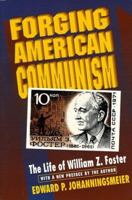 Forging American Communism: The Life of William Z. Foster 0691607001 Book Cover