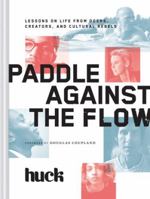 Paddle Against the Flow: Lessons on Life from Doers, Creators, and Cultural Rebels 1452138060 Book Cover