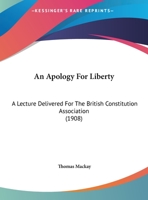 An Apology For Liberty: A Lecture Delivered For The British Constitution Association 1359308598 Book Cover