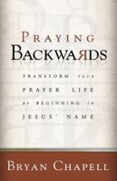 Praying Backwards: Transform Your Prayer Life by Beginning in Jesus Name 0801065275 Book Cover