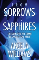 From Sorrows to Sapphires: Freedom from the Shame of Child Sexual Abuse 1665306637 Book Cover