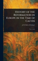 History of the Reformation in Europe in the Time of Calvin 1023464489 Book Cover